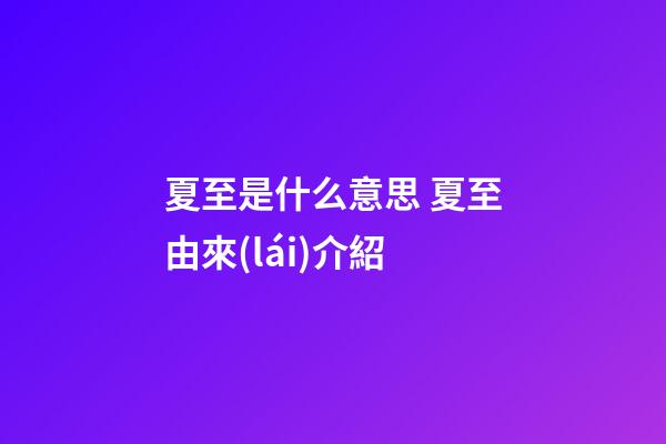 夏至是什么意思 夏至由來(lái)介紹